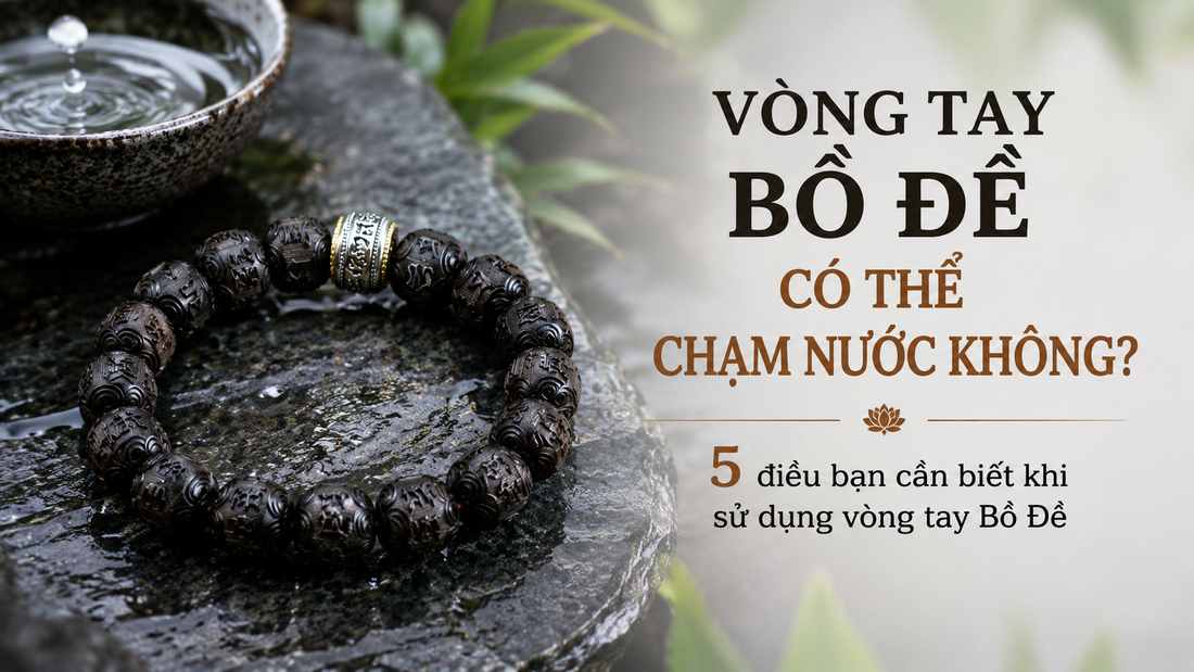 Top 5 Điều Cần Biết Khi Sử Dụng Vòng Tay Bồ Đề Gặp Nước